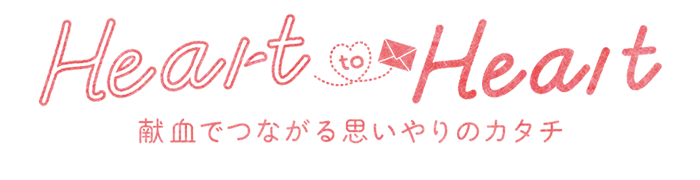 Heart to Heart -献血でつながる思いやりのカタチ-